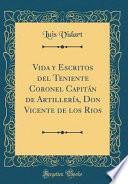 libro Vida Y Escritos Del Teniente Coronel Capitán De Artillería, Don Vicente De Los Rios (classic Reprint)